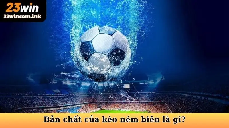 Kèo Ném Biên Tại 23win - Bí Quyết Chinh Phục Cực Đơn Giản 5 Bản chất của kèo ném biên là gì?