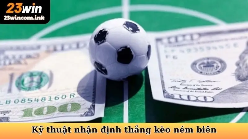 Kèo Ném Biên Tại 23win - Bí Quyết Chinh Phục Cực Đơn Giản 6 Kỹ thuật nhận định thắng kèo ném biên