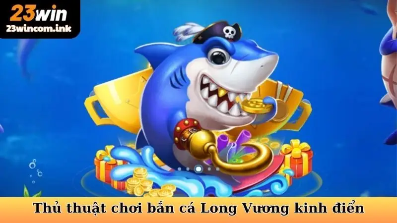Bắn Cá Long Vương - Săn Rồng Biển Cả, Rinh Tiền Tỷ Về Tay! 7 Thủ thuật chơi bắn cá Long Vương kinh điển