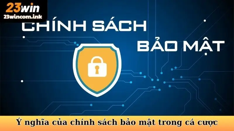 Chính Sách Bảo Mật 23win - Nền Tảng Vững Chắc Cho Sự An Toàn 4 Ý nghĩa của chính sách bảo mật tại 23WIN